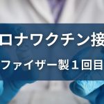 コロナワクチン接種 ファイザー製1回目