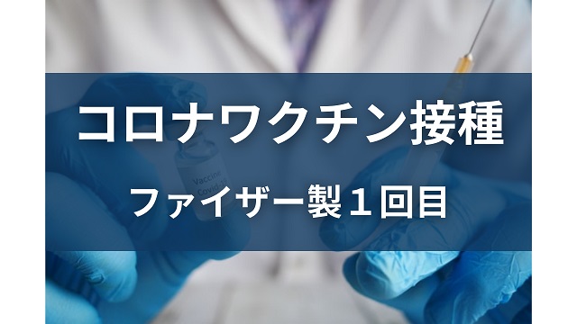 コロナワクチン接種 ファイザー製1回目
